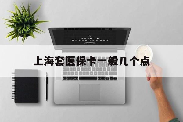 金华最新上海套医保卡一般几个点方法分析(最方便真实的金华上海医保卡套取现金操作2020方法)