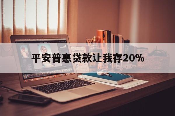 金华最新平安普惠贷款让我存20%方法分析(最方便真实的金华平安普惠贷款需要存钱吗方法)