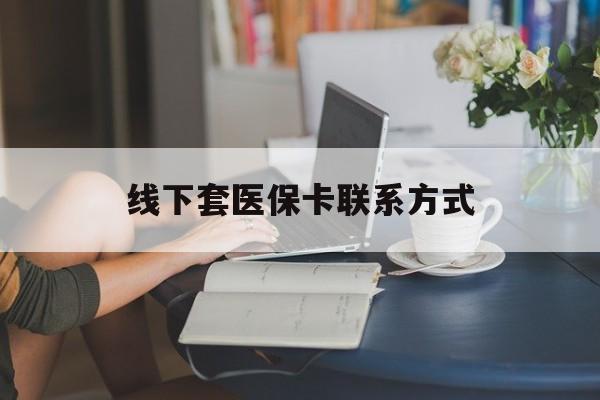 金华最新线下套医保卡联系方式方法分析(最方便真实的金华在线套医保卡方法)