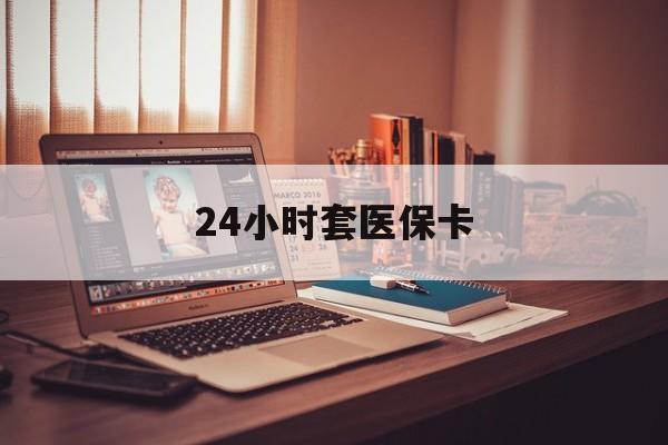 金华最新24小时套医保卡方法分析(最方便真实的金华24小时套医保卡成都方法)